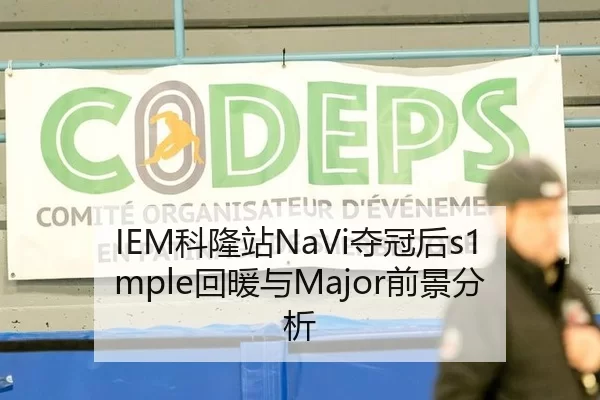IEM科隆站NaVi夺冠后s1mple回暖与Major前景分析